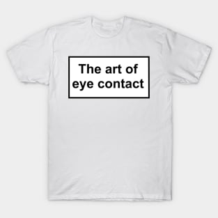 The art of eye contact T-Shirt